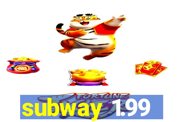 subway 1.99